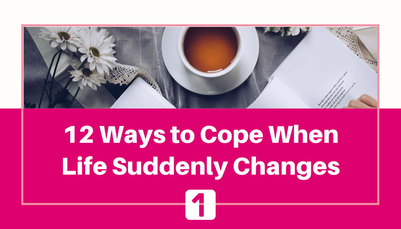12 Ways to Cope When Life Suddenly Changes 