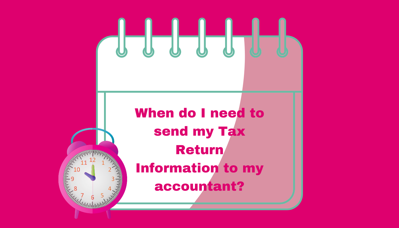 When do I need to send my Tax Return Information to my accountant?