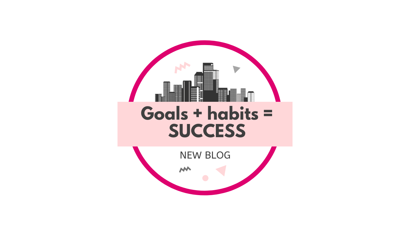 Goals + habits = SUCCESS