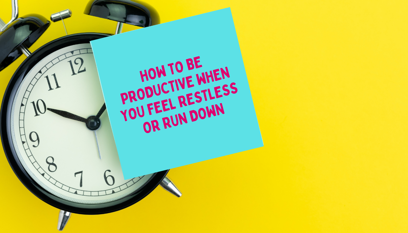 How to be productive when you feel restless or run down
