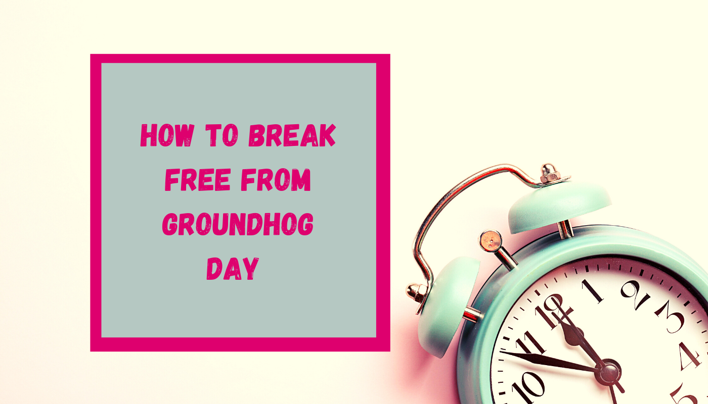 How to break free from the ‘Groundhog Day Effect’