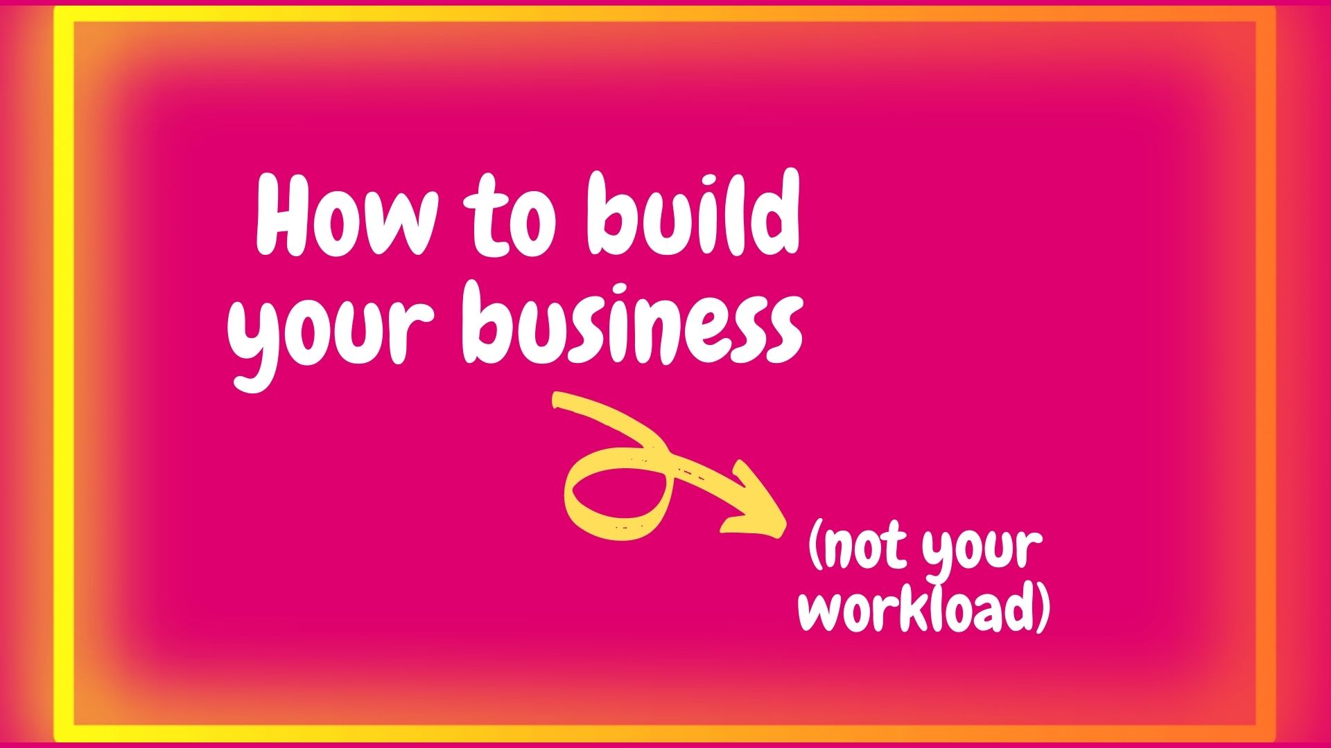 How to build your business (not your workload)
