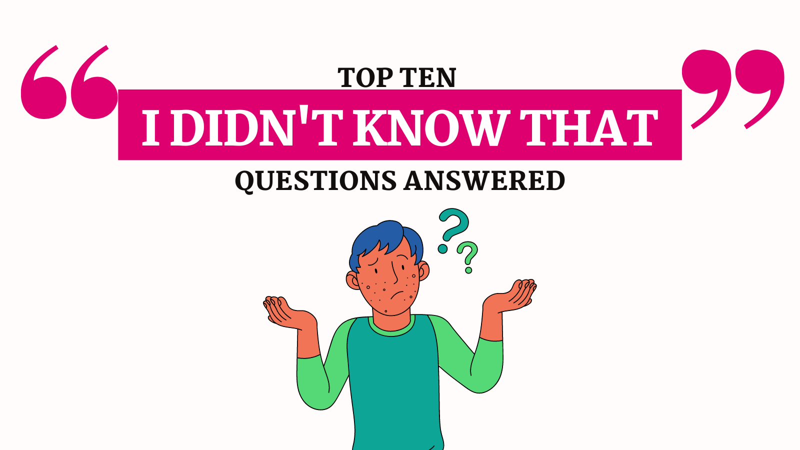 Top 10 “I didn’t know that” questions answered