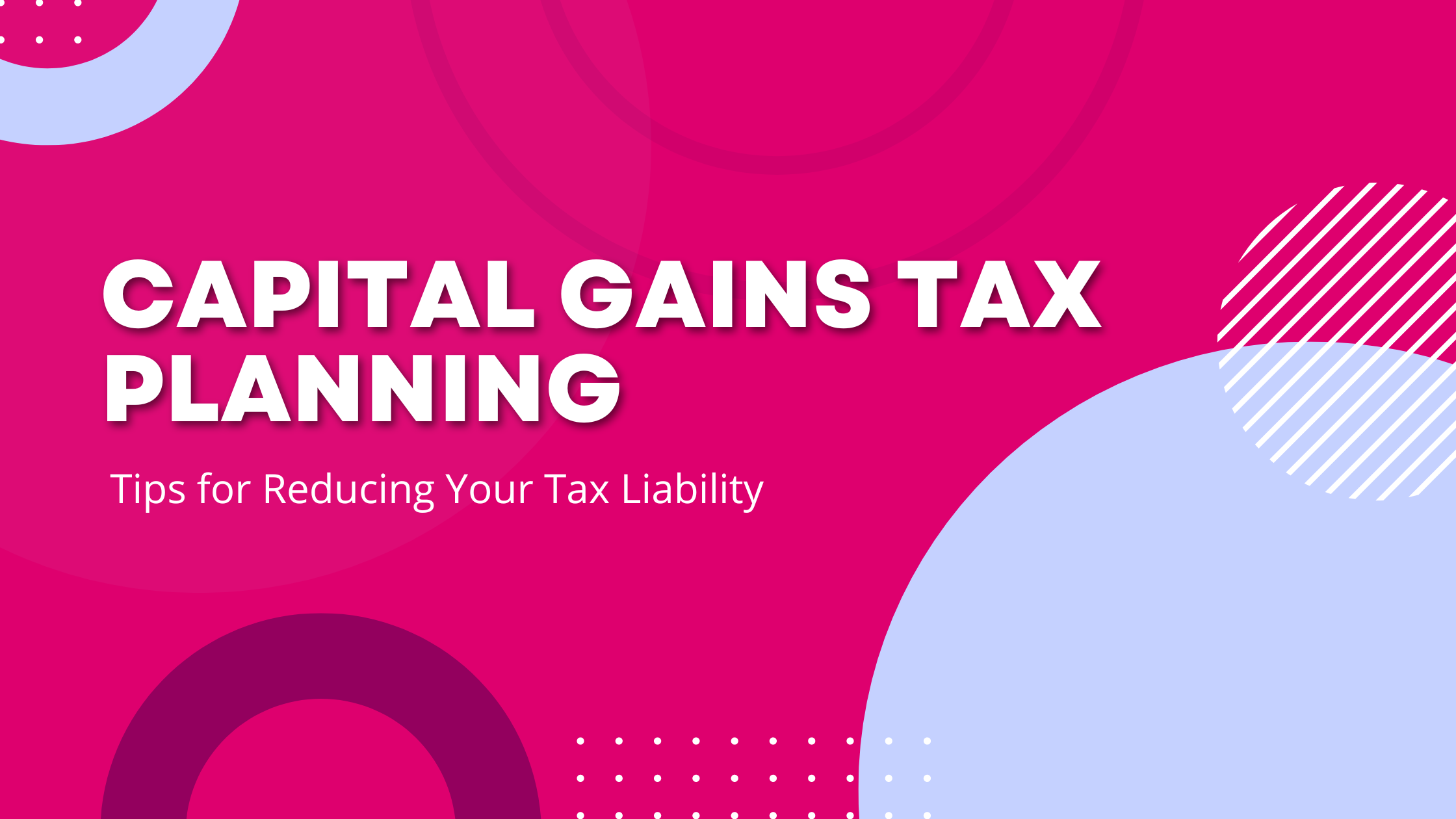 Capital Gains Tax Planning: Tips for Reducing Your Tax Liability