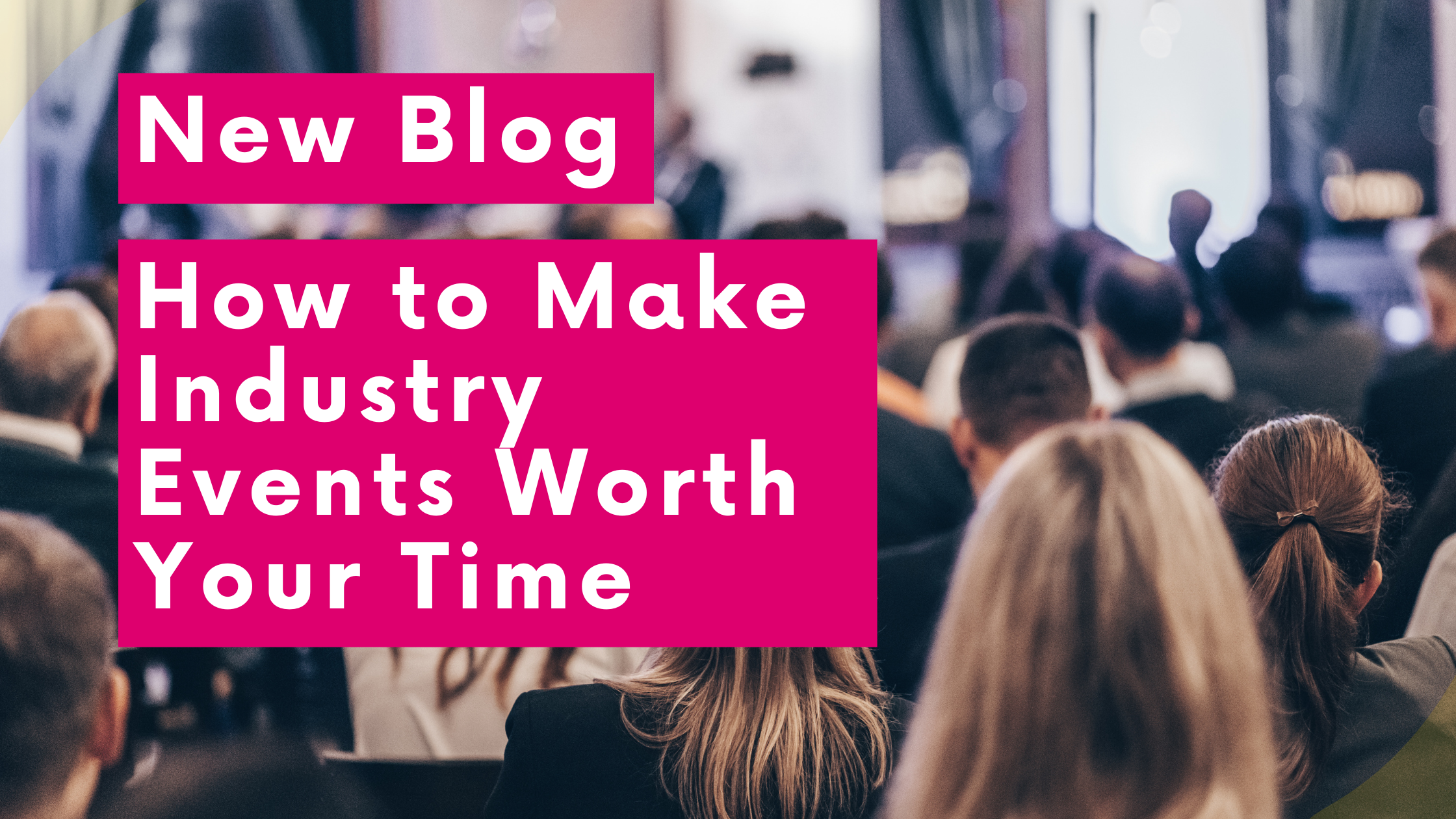 How to Make Industry Events Worth Your Time